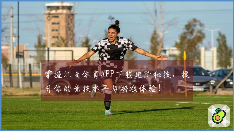 掌握江南体育APP下载进阶秘技，提升你的竞技水平与游戏体验！